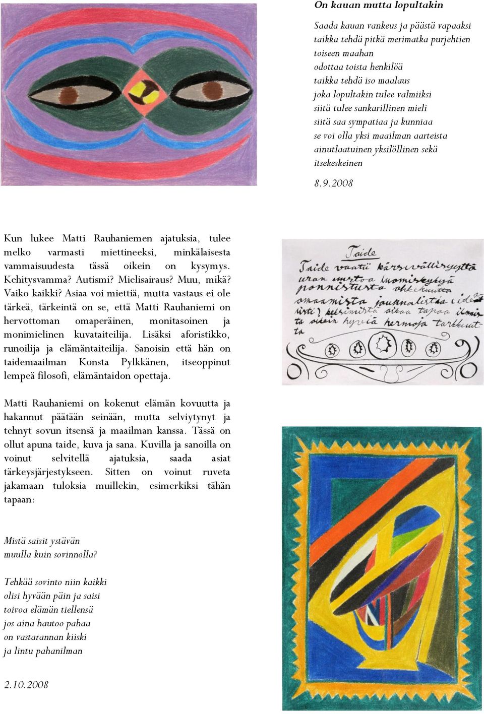 2008 Kun lukee Matti Rauhaniemen ajatuksia, tulee melko varmasti miettineeksi, minkälaisesta vammaisuudesta tässä oikein on kysymys. Kehitysvamma? Autismi? Mielisairaus? Muu, mikä? Vaiko kaikki?
