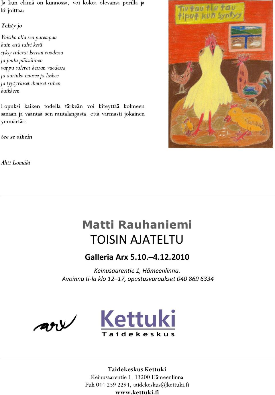 ja vääntää sen rautalangasta, että varmasti jokainen ymmärtää: tee se oikein Ahti Isomäki Matti Rauhaniemi TOISIN AJATELTU Galleria Arx 5.10. 4.12.