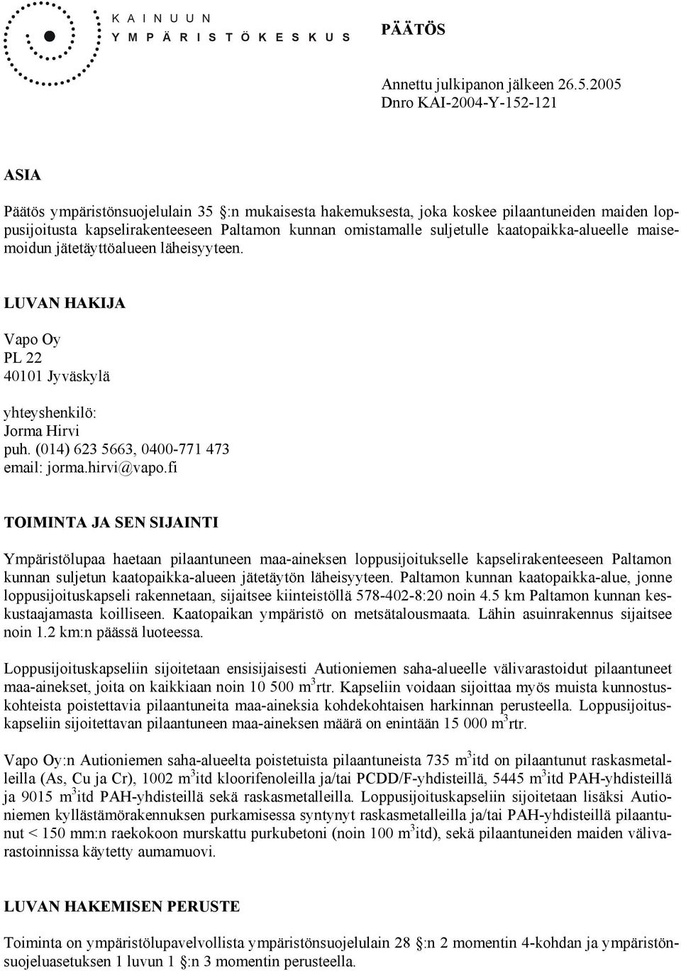 suljetulle kaatopaikka-alueelle maisemoidun jätetäyttöalueen läheisyyteen. LUVAN HAKIJA Vapo Oy PL 22 40101 Jyväskylä yhteyshenkilö: Jorma Hirvi puh. (014) 623 5663, 0400-771 473 email: jorma.