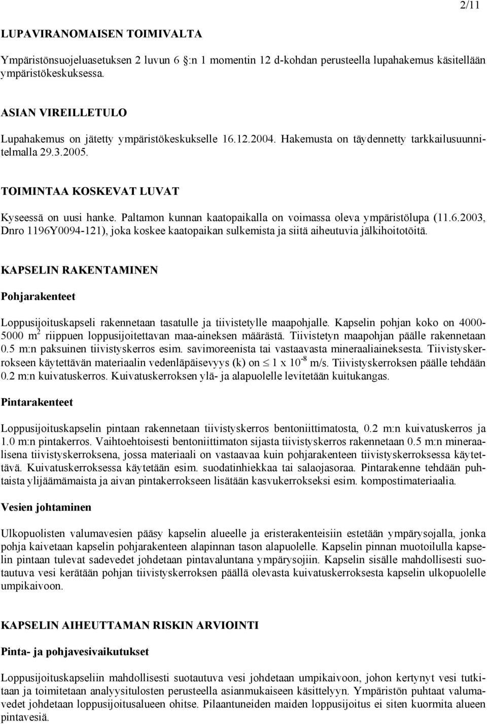 Paltamon kunnan kaatopaikalla on voimassa oleva ympäristölupa (11.6.2003, Dnro 1196Y0094-121), joka koskee kaatopaikan sulkemista ja siitä aiheutuvia jälkihoitotöitä.