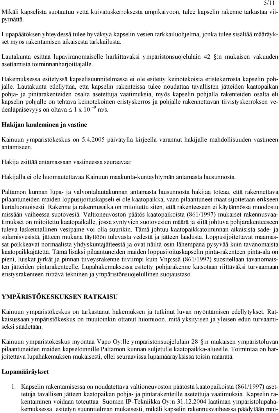 Lautakunta esittää lupaviranomaiselle harkittavaksi ympäristönsuojelulain 42 :n mukaisen vakuuden asettamista toiminnanharjoittajalle.