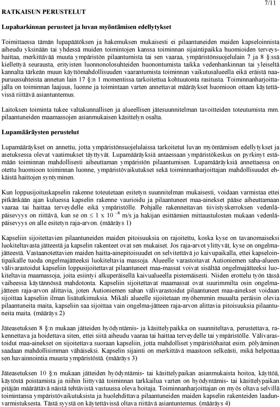 seurausta, erityisten luonnonolosuhteiden huonontumista taikka vedenhankinnan tai yleiseltä kannalta tärkeän muun käyttömahdollisuuden vaarantumista toiminnan vaikutusalueella eikä eräistä