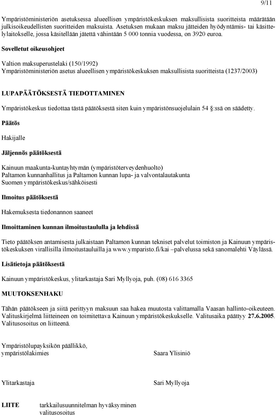 Sovelletut oikeusohjeet Valtion maksuperustelaki (150/1992) Ympäristöministeriön asetus alueellisen ympäristökeskuksen maksullisista suoritteista (1237/2003) 9/11 LUPAPÄÄTÖKSESTÄ TIEDOTTAMINEN