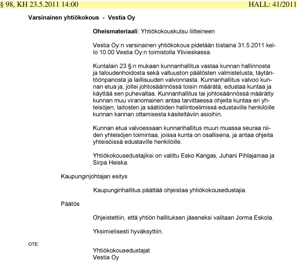 Kuntalain 23 :n mukaan kunnanhallitus vastaa kunnan hallinnosta ja taloudenhoidosta sekä valtuuston päätösten valmistelusta, täytäntöönpanosta ja laillisuuden valvonnasta.