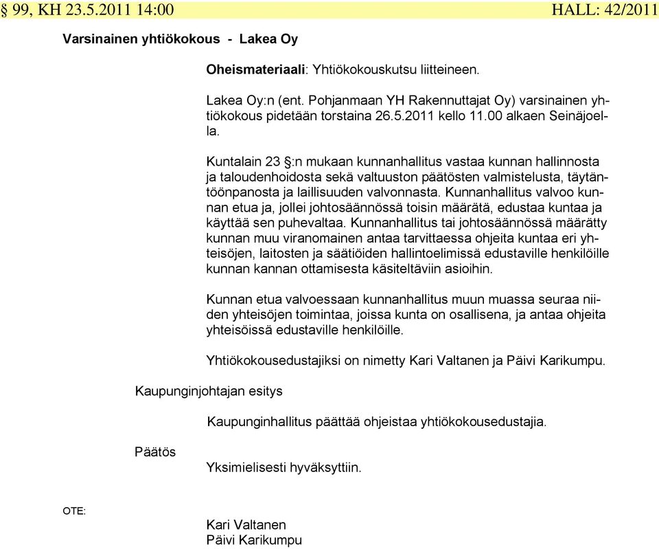 Kuntalain 23 :n mukaan kunnanhallitus vastaa kunnan hallinnosta ja taloudenhoidosta sekä valtuuston päätösten valmistelusta, täytäntöönpanosta ja laillisuuden valvonnasta.