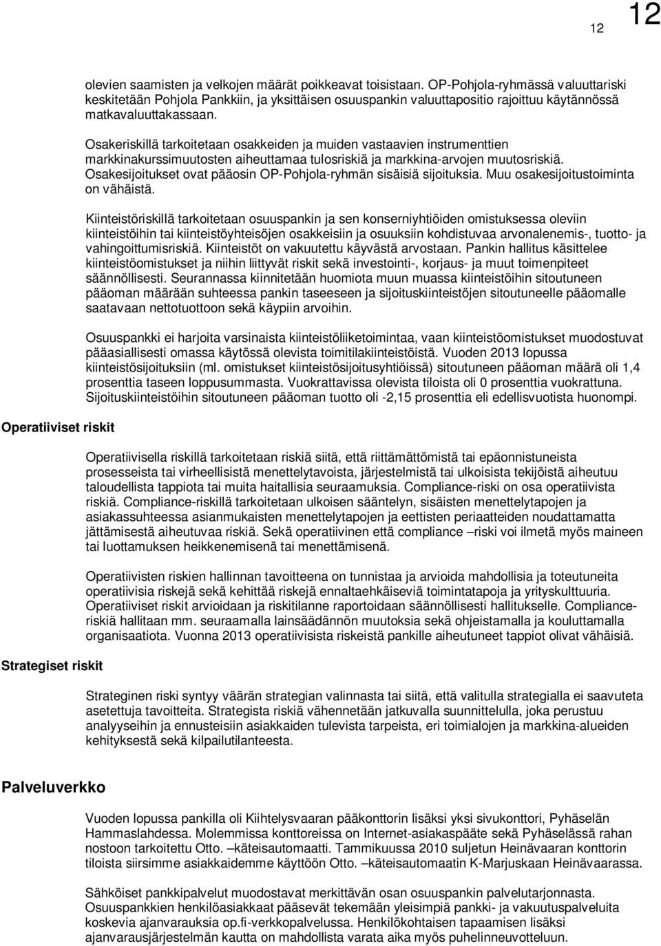 Osakeriskillä tarkoitetaan osakkeiden ja muiden vastaavien instrumenttien markkinakurssimuutosten aiheuttamaa tulosriskiä ja markkina-arvojen muutosriskiä.