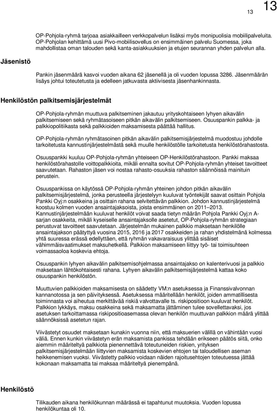 Jäsenistö Pankin jäsenmäärä kasvoi vuoden aikana 62 jäsenellä ja oli vuoden lopussa 3286. Jäsenmäärän lisäys johtui toteutetusta ja edelleen jatkuvasta aktiivisesta jäsenhankinnasta.