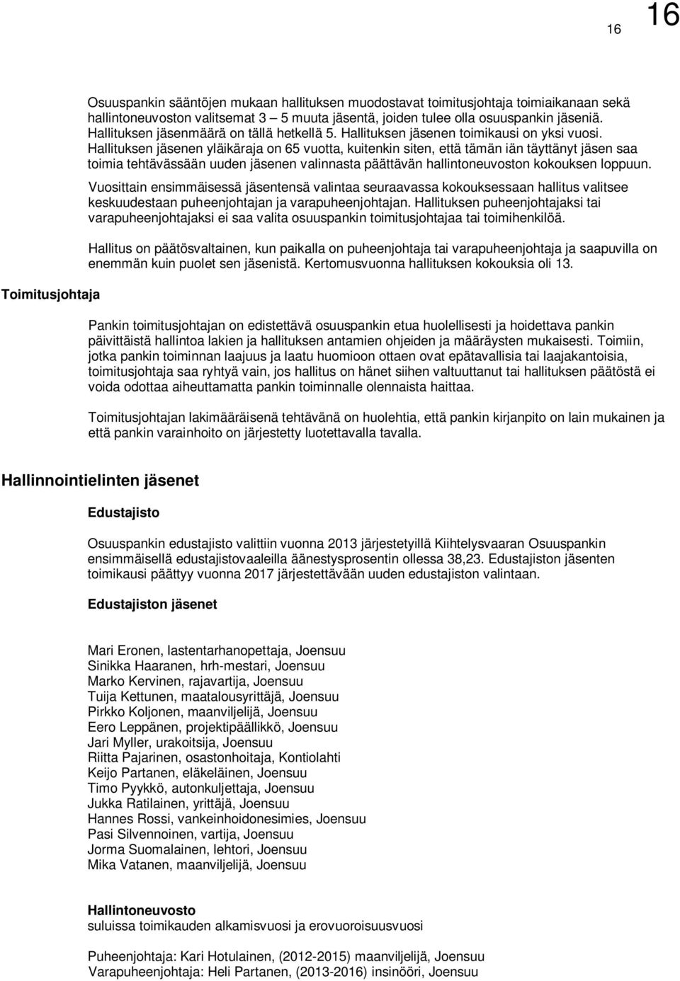 Hallituksen jäsenen yläikäraja on 65 vuotta, kuitenkin siten, että tämän iän täyttänyt jäsen saa toimia tehtävässään uuden jäsenen valinnasta päättävän hallintoneuvoston kokouksen loppuun.