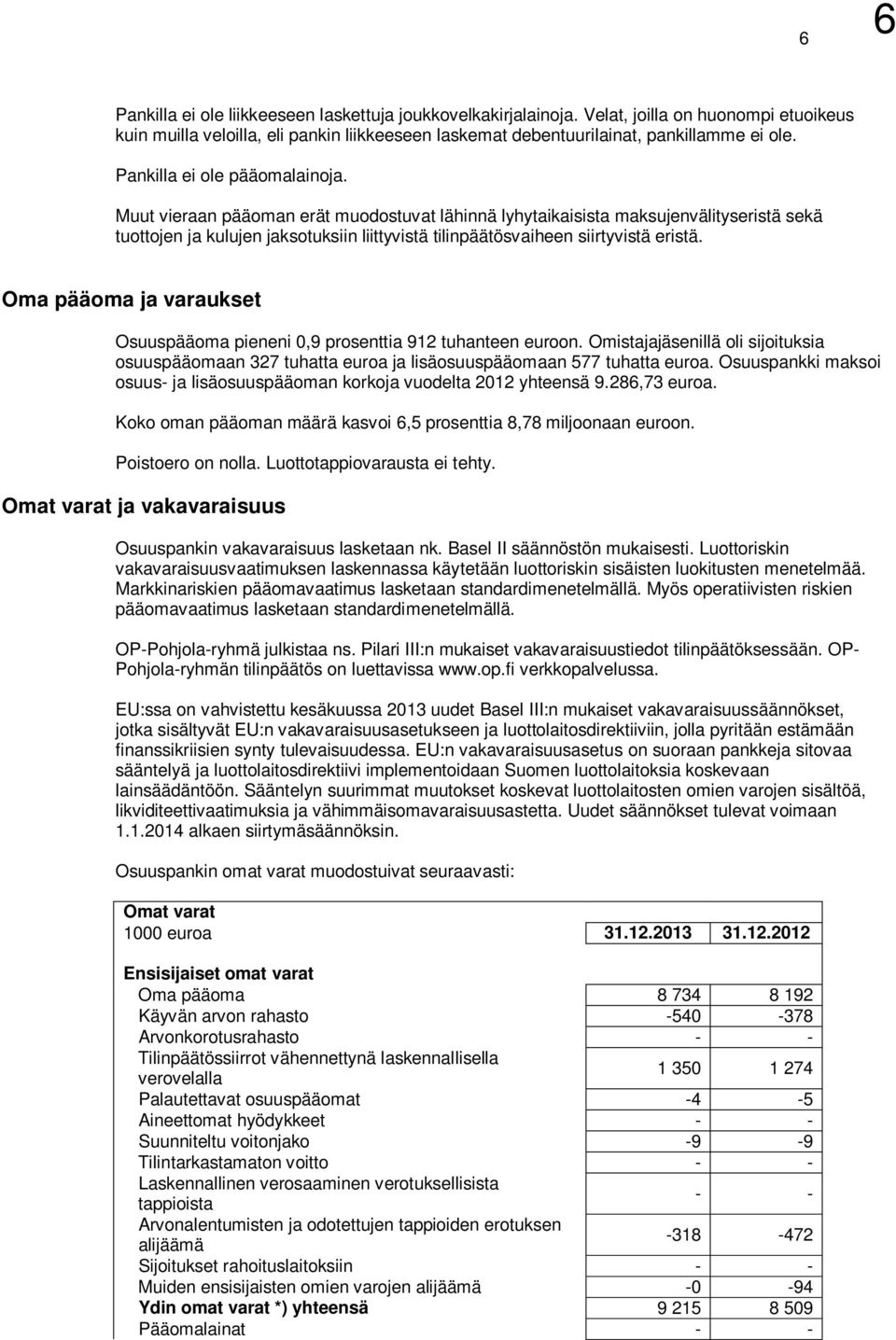 Muut vieraan pääoman erät muodostuvat lähinnä lyhytaikaisista maksujenvälityseristä sekä tuottojen ja kulujen jaksotuksiin liittyvistä tilinpäätösvaiheen siirtyvistä eristä.