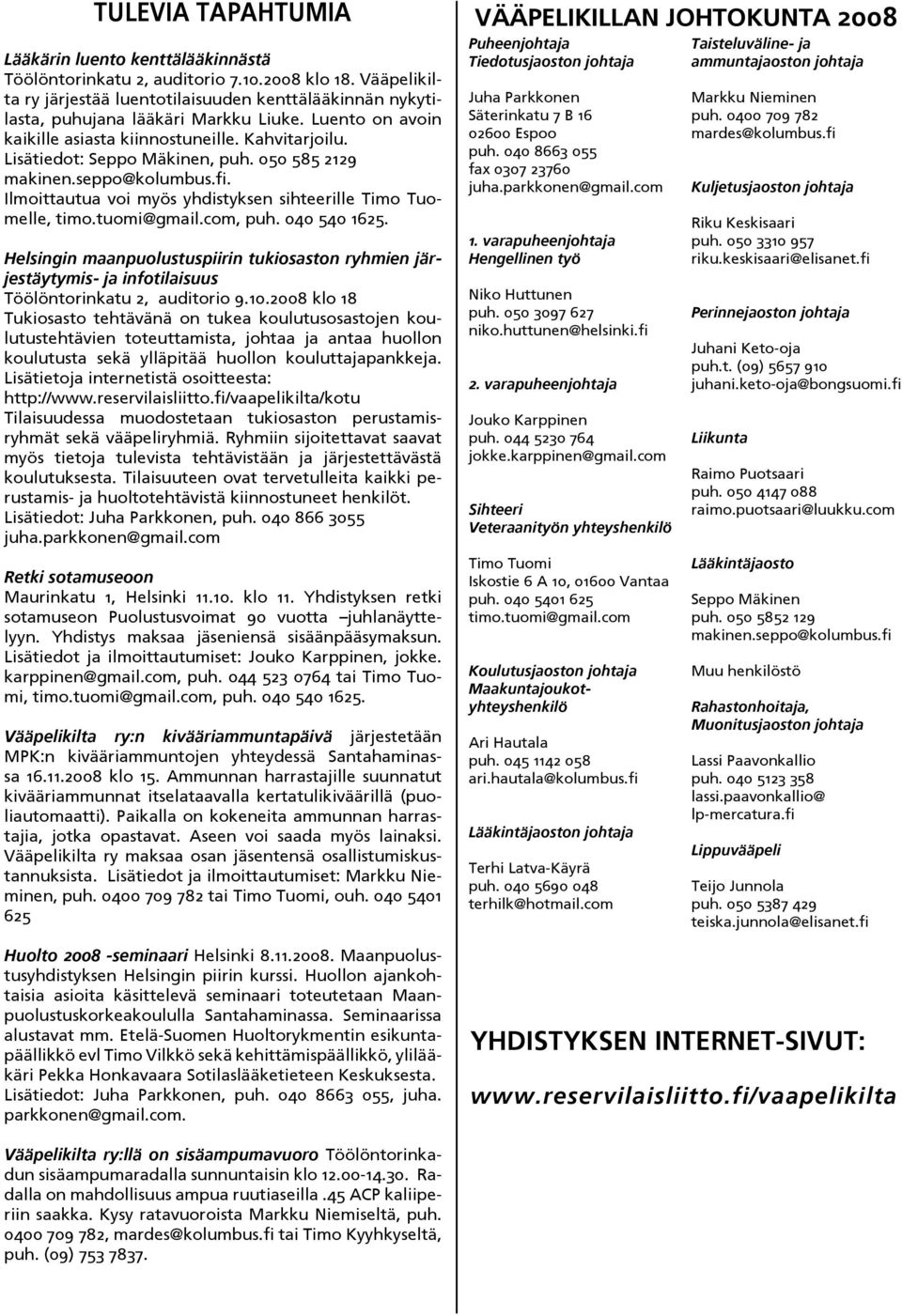 050 585 2129 makinen.seppo@kolumbus.fi. Ilmoittautua voi myös yhdistyksen sihteerille Timo Tuomelle, timo.tuomi@gmail.com, puh. 040 540 1625.