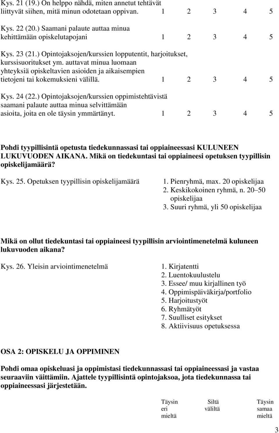 1 2 3 4 5 Kys. 24 (22.) Opintojaksojen/kurssien oppimistehtävistä saamani palaute auttaa minua selvittämään asioita, joita en ole täysin ymmärtänyt.