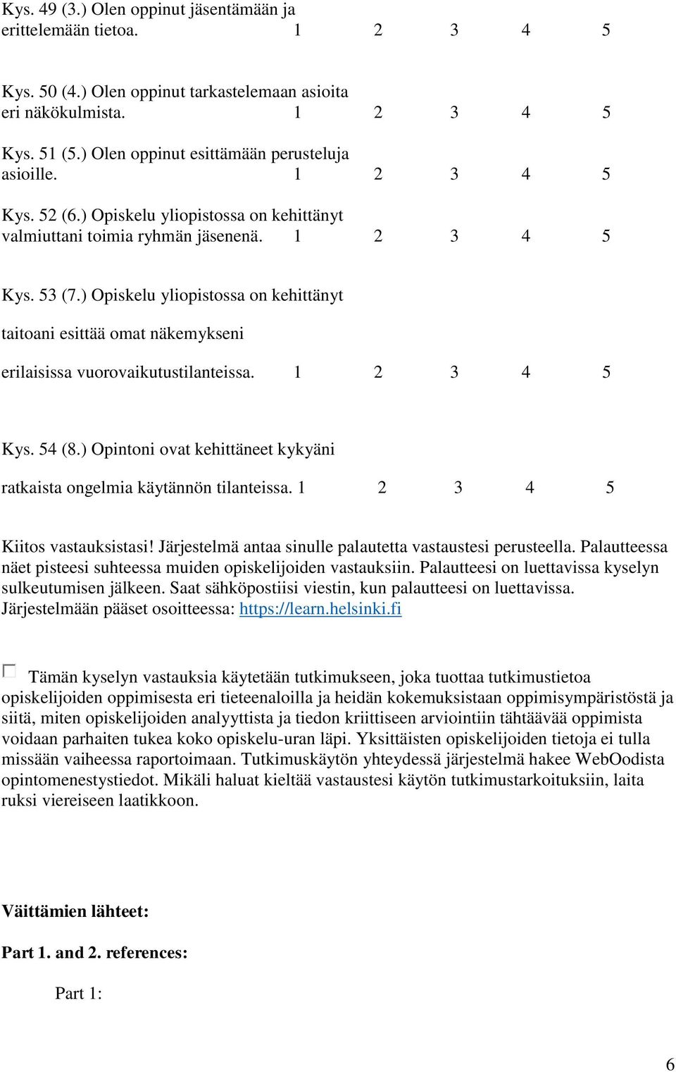 ) Opiskelu yliopistossa on kehittänyt taitoani esittää omat näkemykseni erilaisissa vuorovaikutustilanteissa. 1 2 3 4 5 Kys. 54 (8.