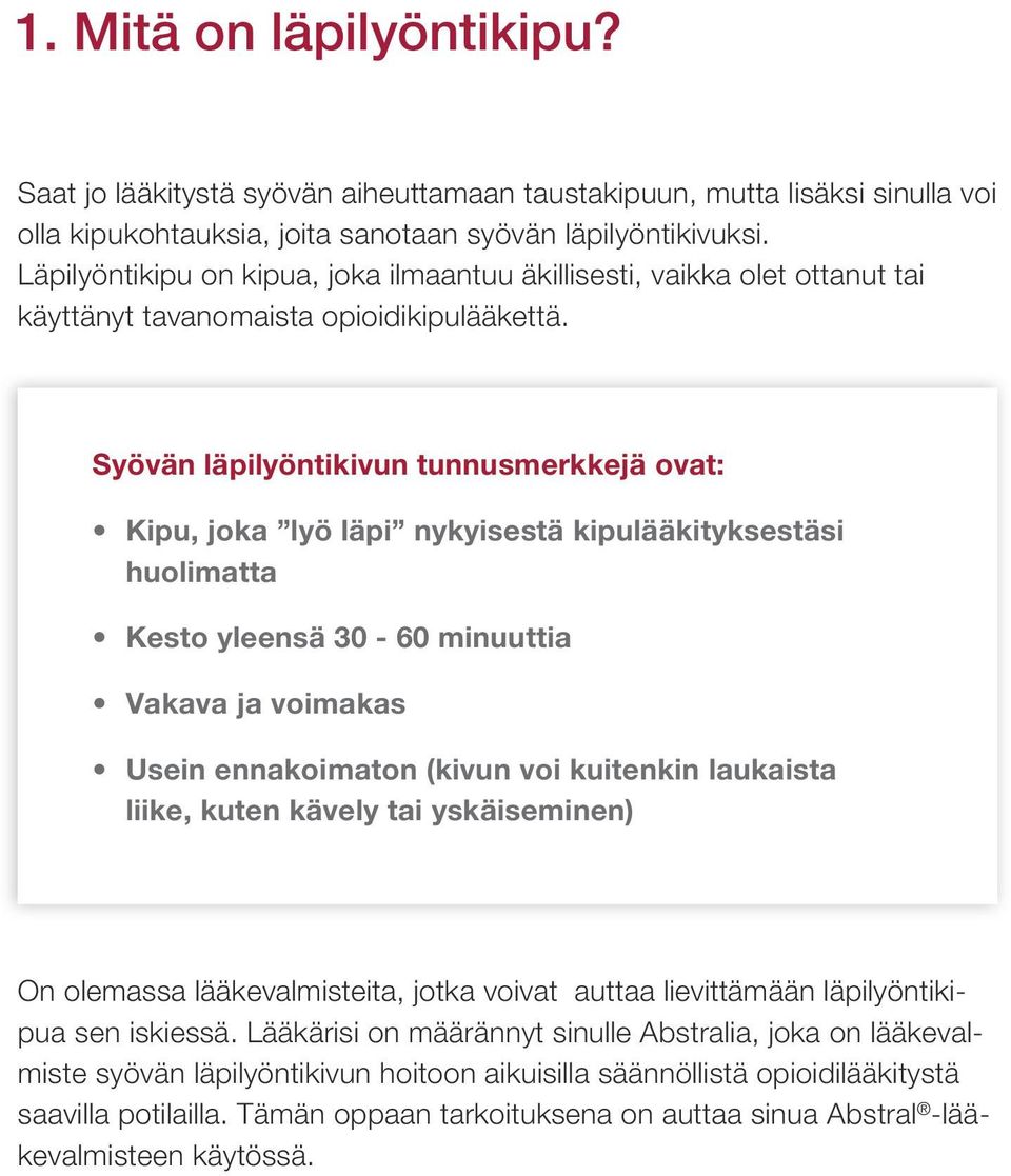 Syövän läpilyöntikivun tunnusmerkkejä ovat: Kipu, joka lyö läpi nykyisestä kipulääkityksestäsi huolimatta Kesto yleensä 30-60 minuuttia Vakava ja voimakas Usein ennakoimaton (kivun voi kuitenkin