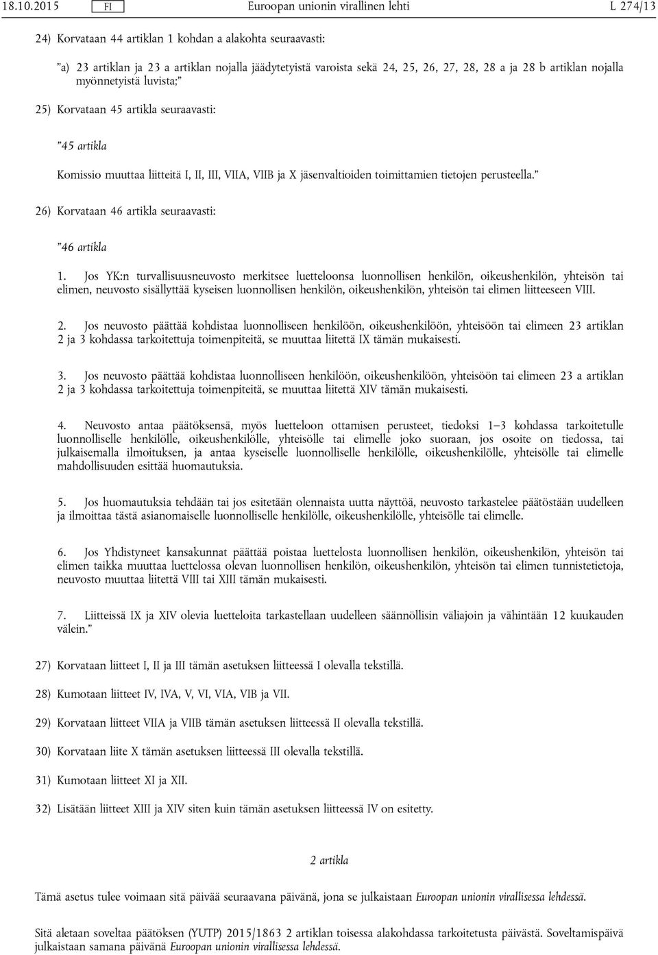 myönnetyistä luvista; 25) Korvataan 45 artikla seuraavasti: 45 artikla Komissio muuttaa liitteitä I, II, III, VIIA, VIIB ja X jäsenvaltioiden toimittamien tietojen perusteella.