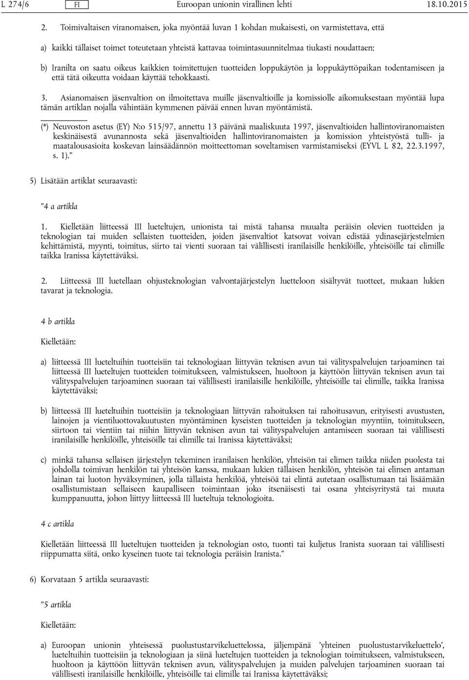 Iranilta on saatu oikeus kaikkien toimitettujen tuotteiden loppukäytön ja loppukäyttöpaikan todentamiseen ja että tätä oikeutta voidaan käyttää tehokkaasti. 3.