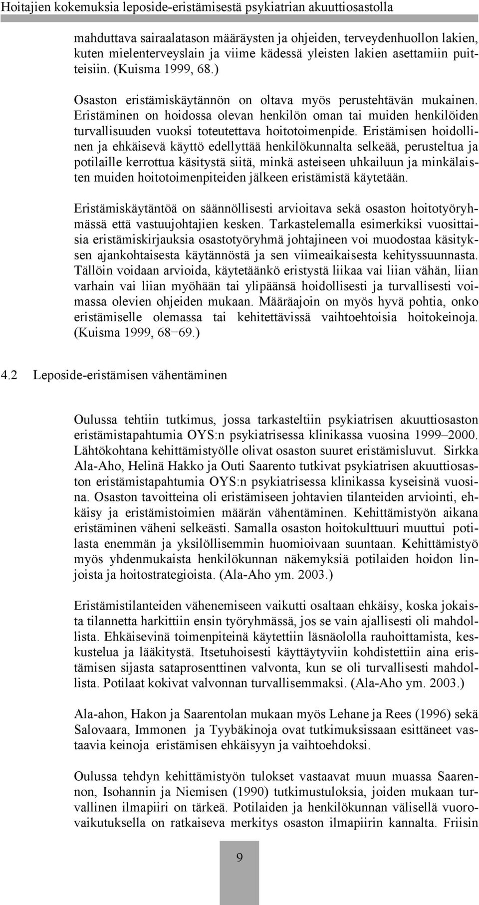 Eristämisen hoidollinen ja ehkäisevä käyttö edellyttää henkilökunnalta selkeää, perusteltua ja potilaille kerrottua käsitystä siitä, minkä asteiseen uhkailuun ja minkälaisten muiden