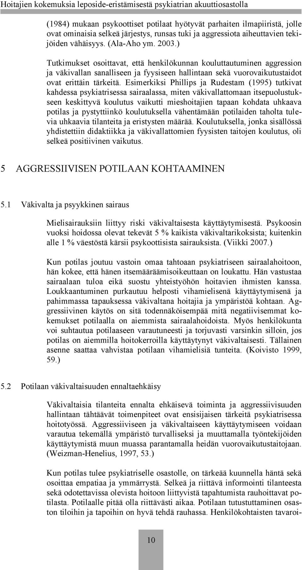 Esimerkiksi Phillips ja Rudestam (1995) tutkivat kahdessa psykiatrisessa sairaalassa, miten väkivallattomaan itsepuolustukseen keskittyvä koulutus vaikutti mieshoitajien tapaan kohdata uhkaava