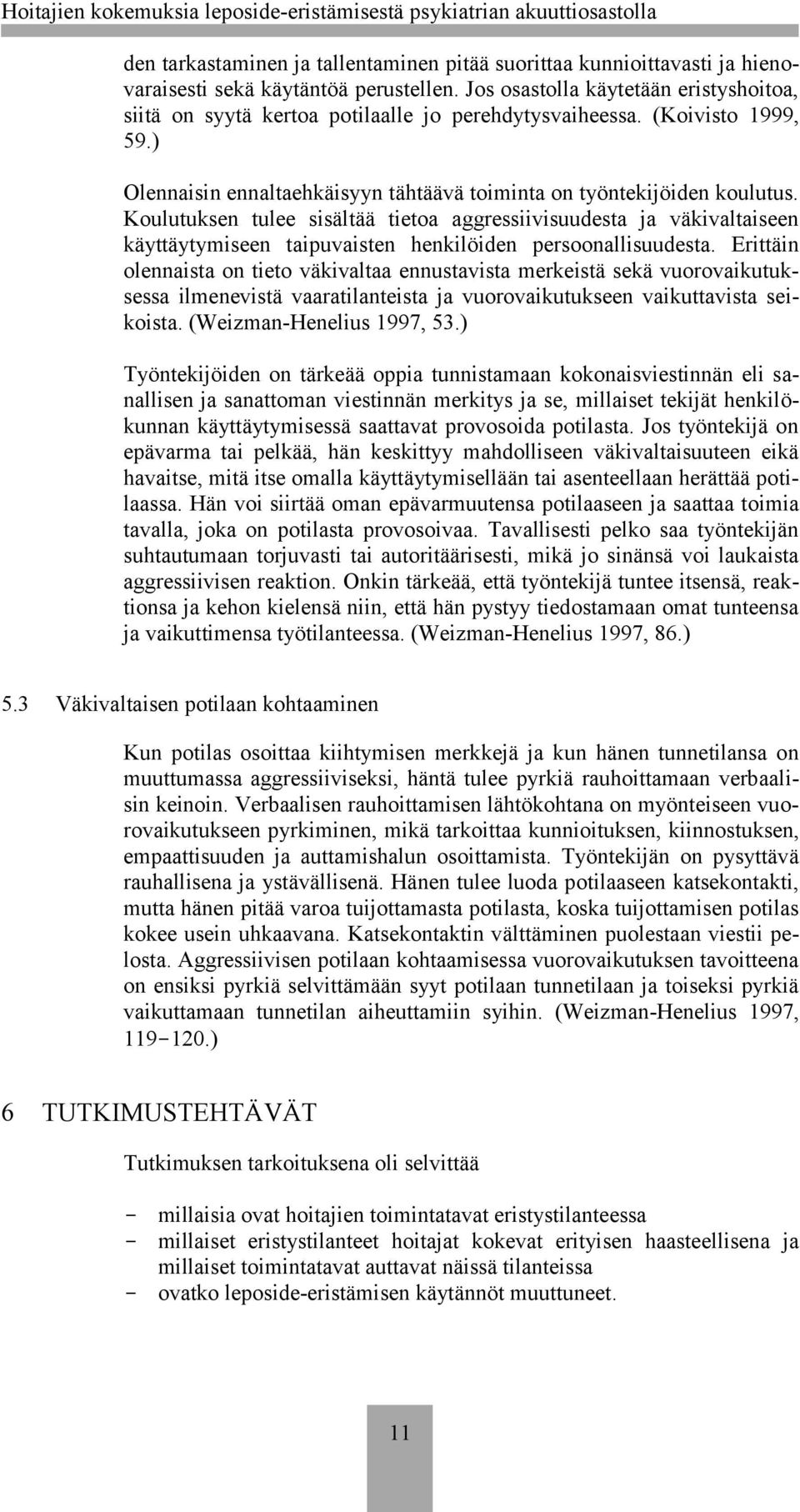 Koulutuksen tulee sisältää tietoa aggressiivisuudesta ja väkivaltaiseen käyttäytymiseen taipuvaisten henkilöiden persoonallisuudesta.