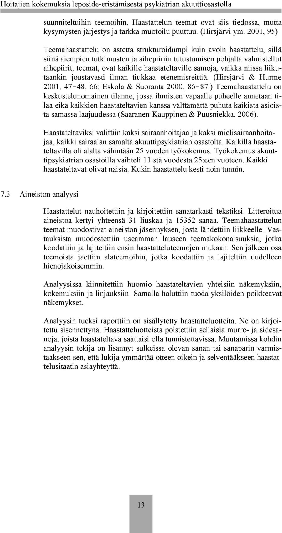 haastateltaville samoja, vaikka niissä liikutaankin joustavasti ilman tiukkaa etenemisreittiä. (Hirsjärvi & Hurme 2001, 47-48, 66; Eskola & Suoranta 2000, 86-87.