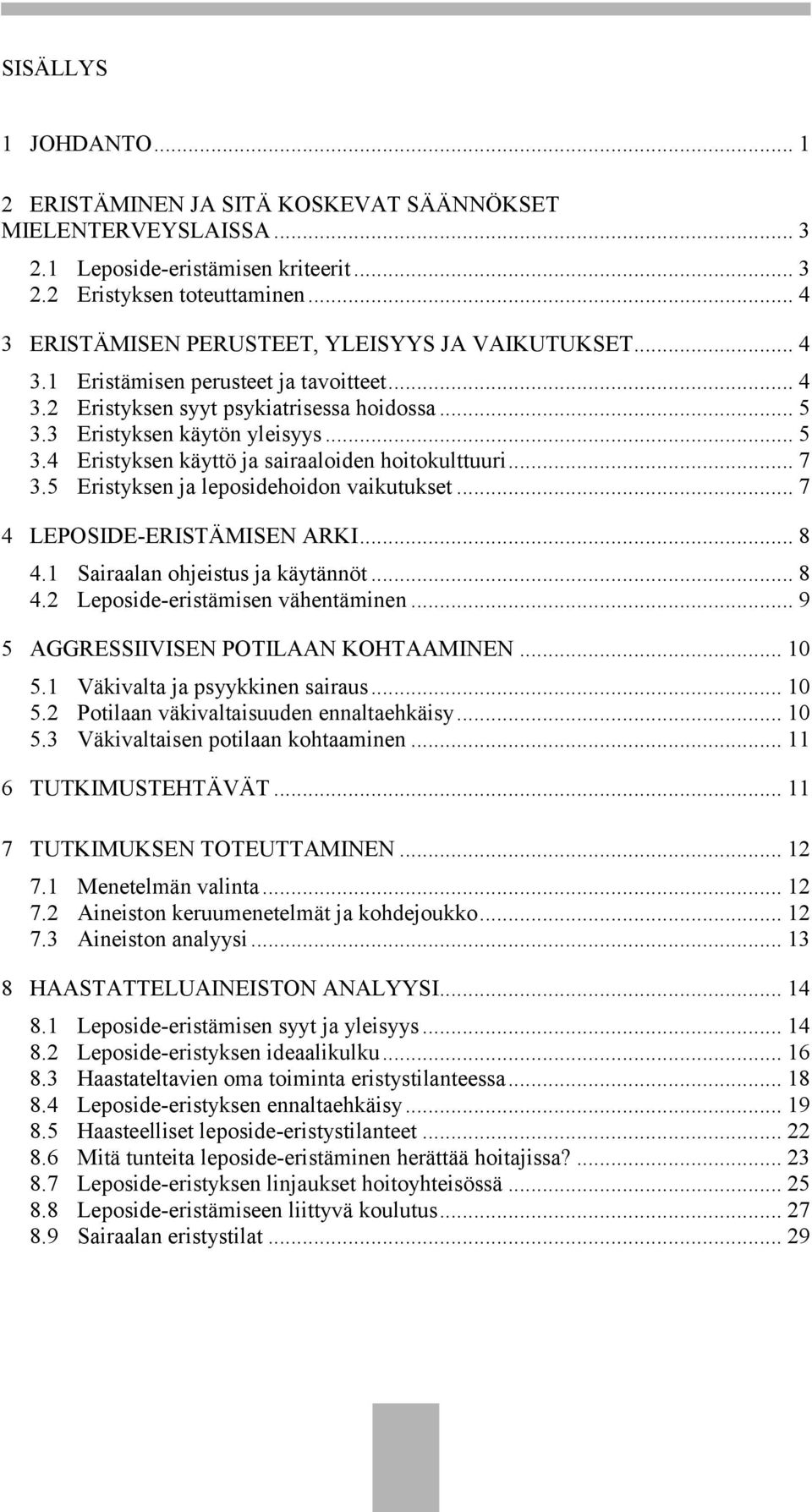 3 Eristyksen käytön yleisyys... 5 3.4 Eristyksen käyttö ja sairaaloiden hoitokulttuuri... 7 3.5 Eristyksen ja leposidehoidon vaikutukset... 7 4 LEPOSIDE-ERISTÄMISEN ARKI... 8 4.