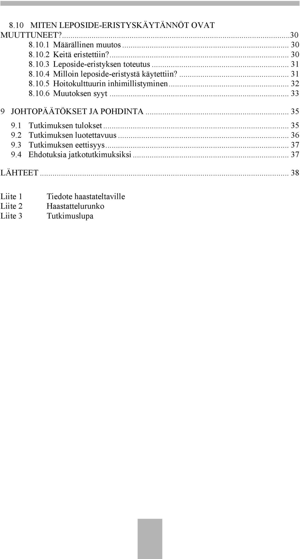 .. 33 9 JOHTOPÄÄTÖKSET JA POHDINTA... 35 9.1 Tutkimuksen tulokset... 35 9.2 Tutkimuksen luotettavuus... 36 9.3 Tutkimuksen eettisyys... 37 9.