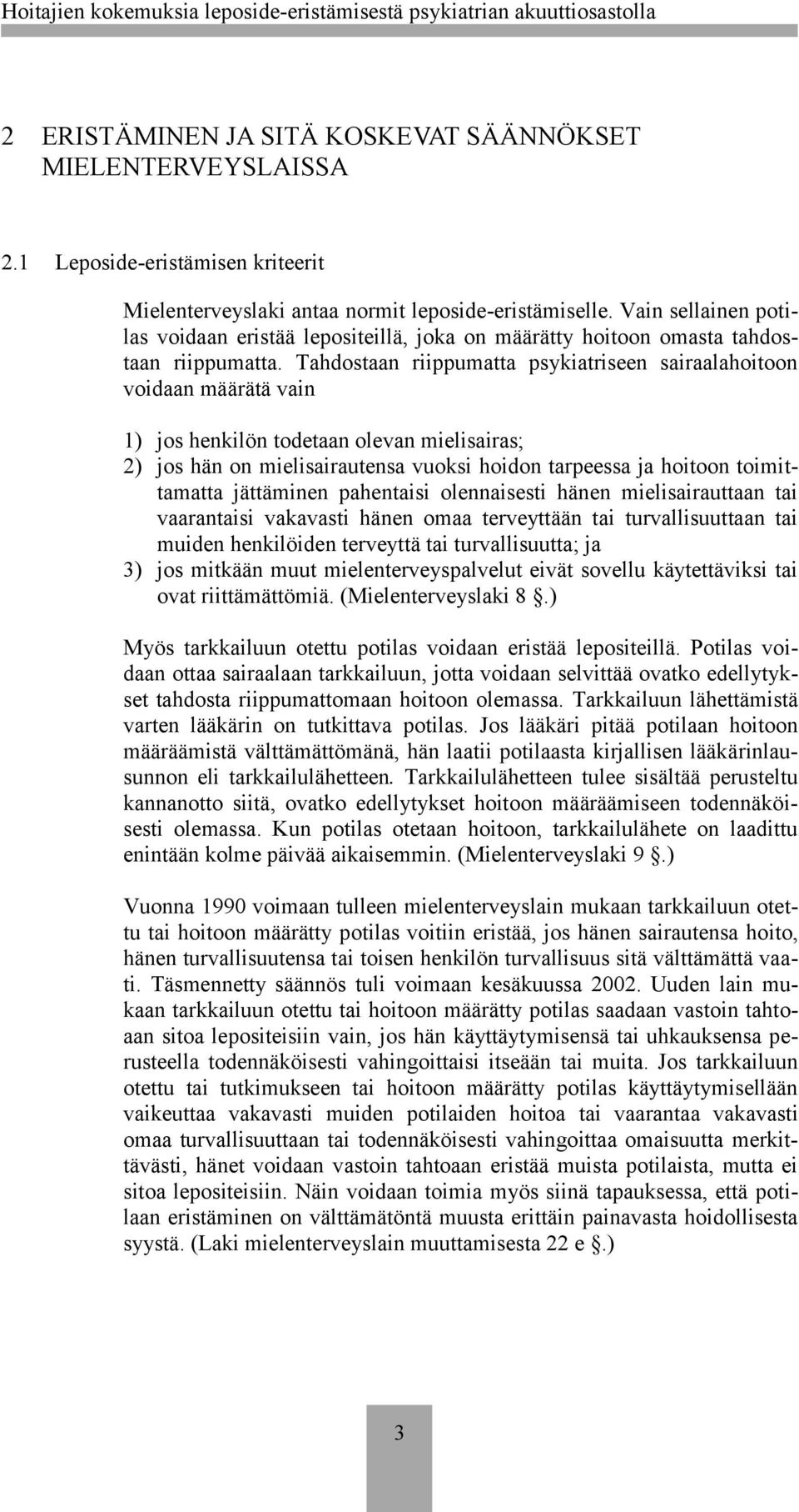 Tahdostaan riippumatta psykiatriseen sairaalahoitoon voidaan määrätä vain 1) jos henkilön todetaan olevan mielisairas; 2) jos hän on mielisairautensa vuoksi hoidon tarpeessa ja hoitoon toimittamatta