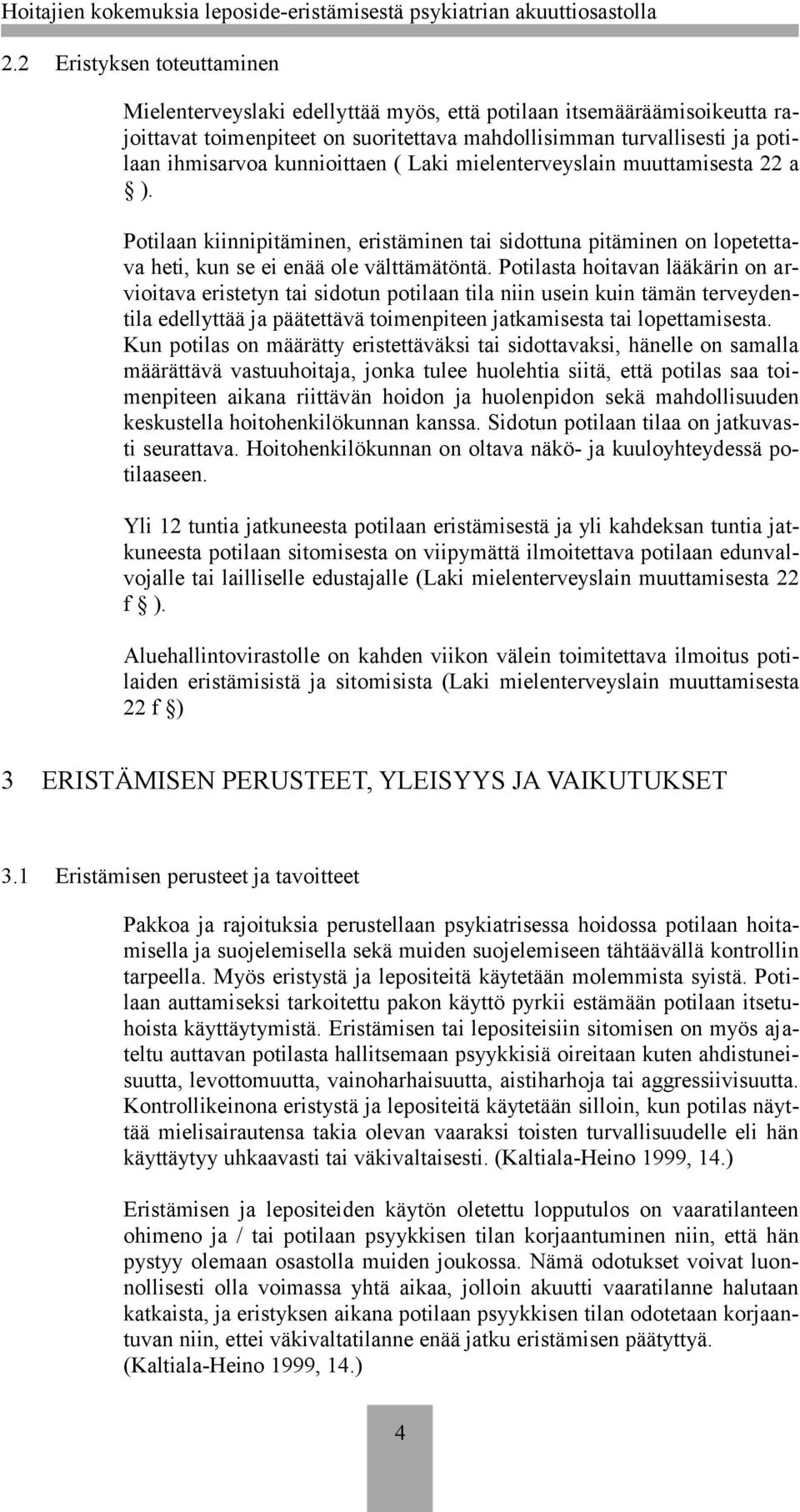 Potilasta hoitavan lääkärin on arvioitava eristetyn tai sidotun potilaan tila niin usein kuin tämän terveydentila edellyttää ja päätettävä toimenpiteen jatkamisesta tai lopettamisesta.