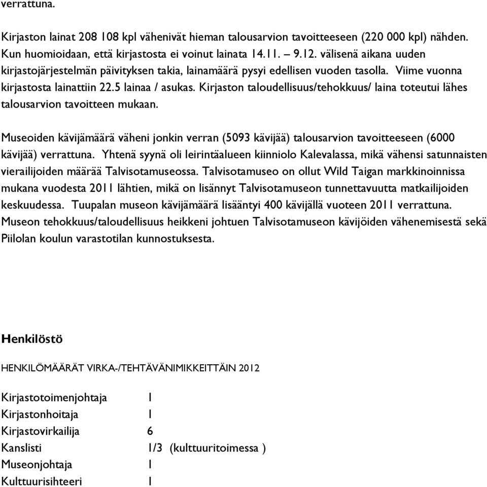 Kirjaston taloudellisuus/tehokkuus/ laina toteutui lähes talousarvion tavoitteen mukaan. Museoiden kävijämäärä väheni jonkin verran (593 kävijää) talousarvion tavoitteeseen (6 kävijää) verrattuna.