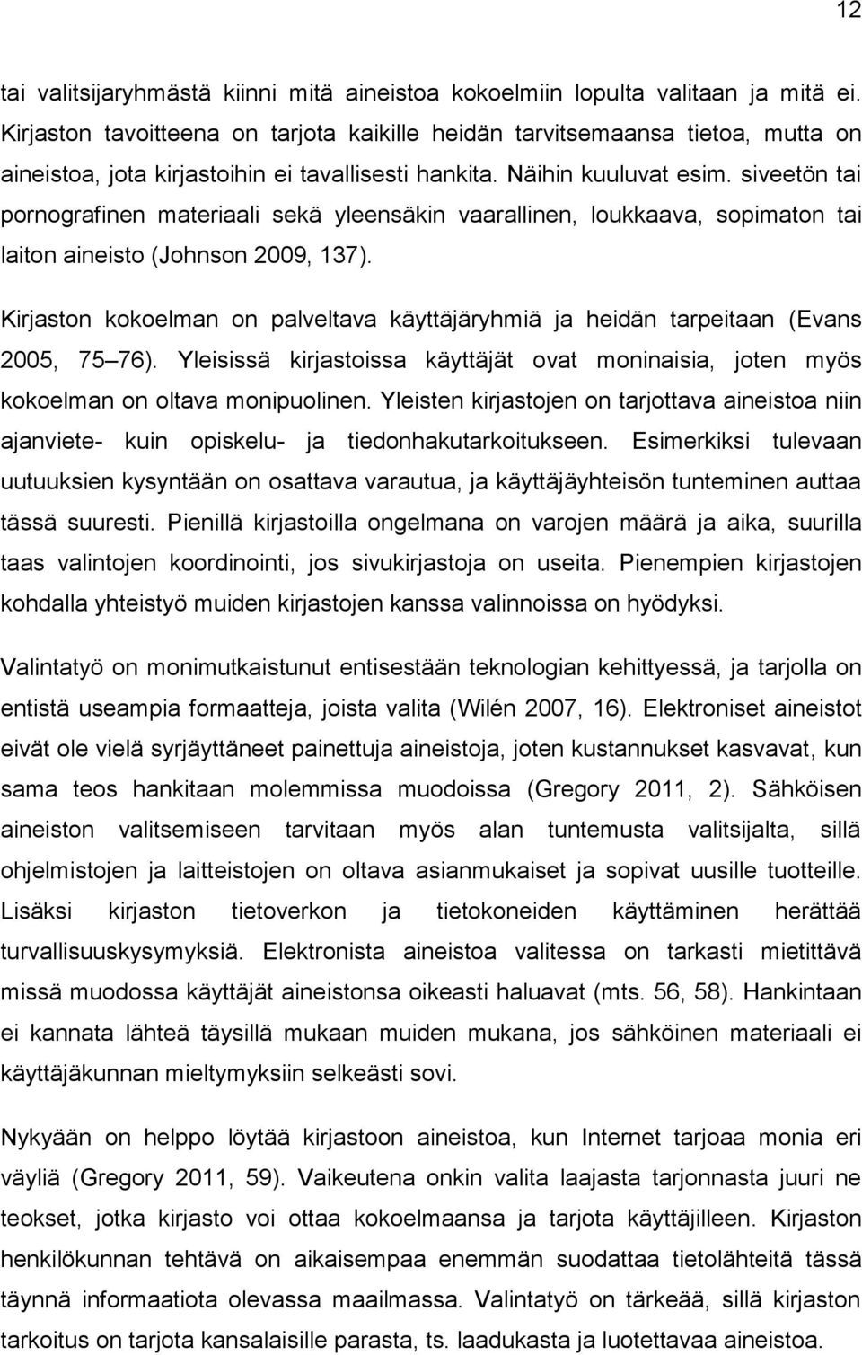 siveetön tai pornografinen materiaali sekä yleensäkin vaarallinen, loukkaava, sopimaton tai laiton aineisto (Johnson 2009, 137).