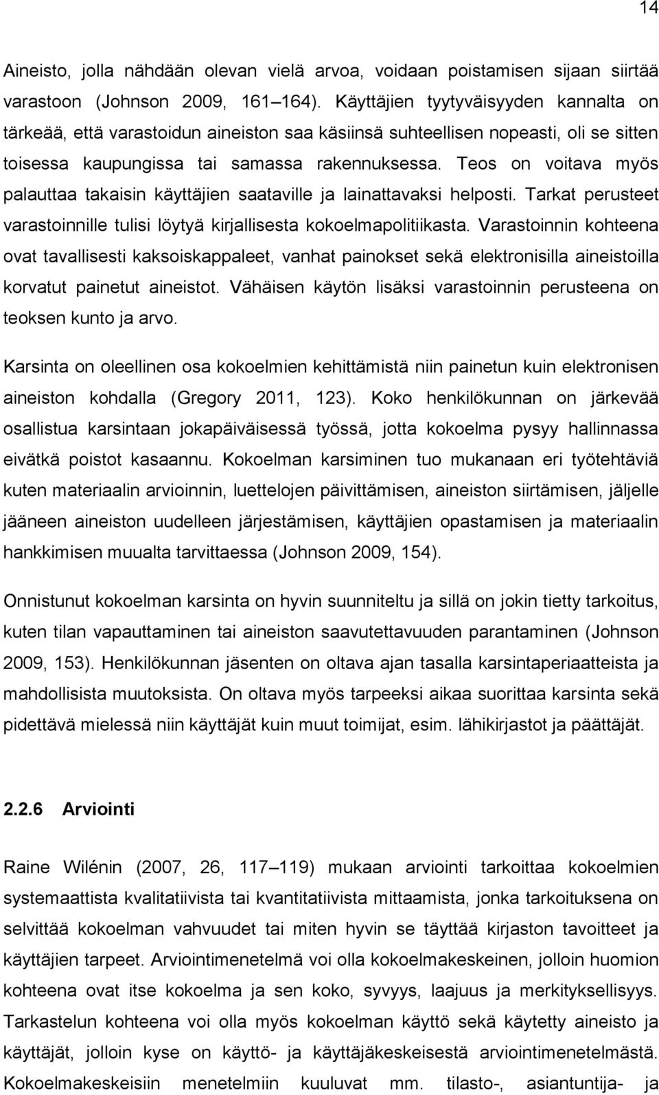 Teos on voitava myös palauttaa takaisin käyttäjien saataville ja lainattavaksi helposti. Tarkat perusteet varastoinnille tulisi löytyä kirjallisesta kokoelmapolitiikasta.