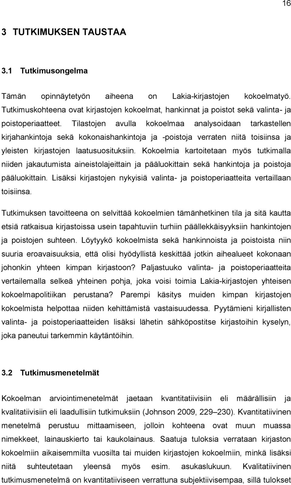 Tilastojen avulla kokoelmaa analysoidaan tarkastellen kirjahankintoja sekä kokonaishankintoja ja -poistoja verraten niitä toisiinsa ja yleisten kirjastojen laatusuosituksiin.