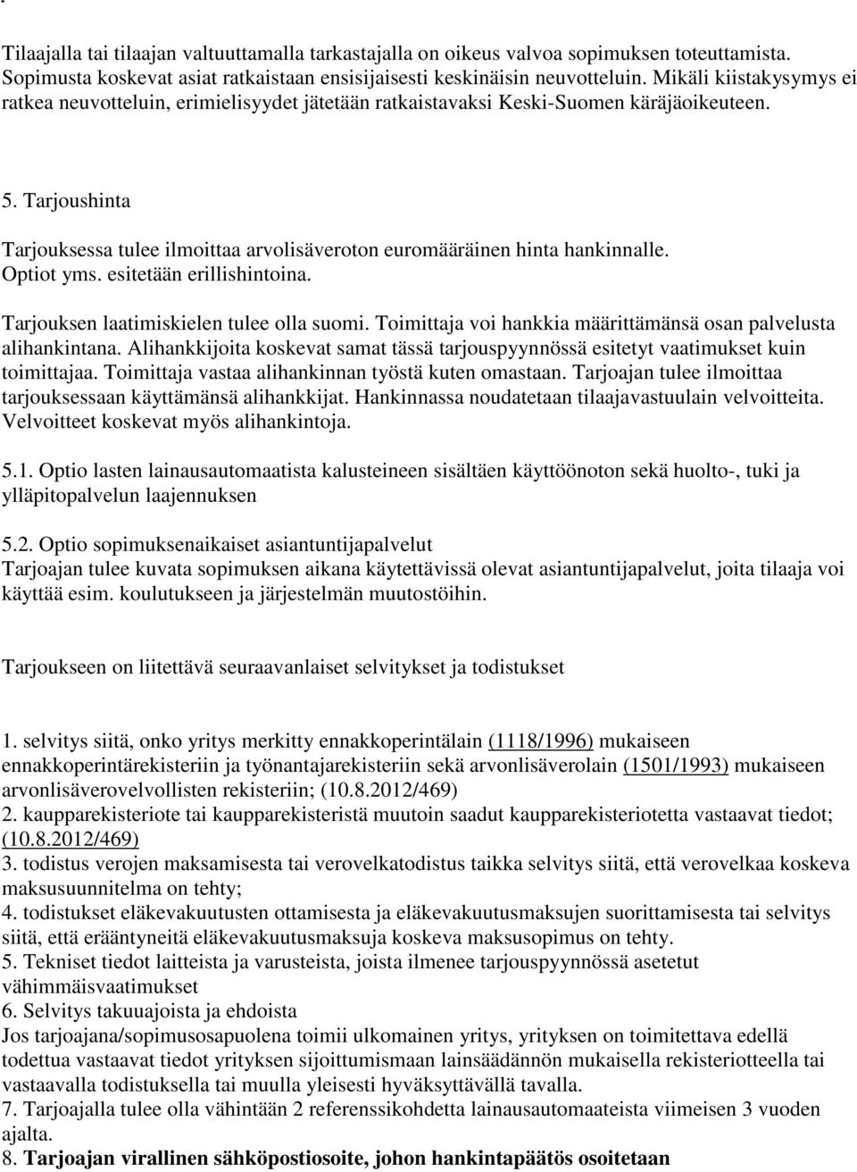 Tarjoushinta Tarjouksessa tulee ilmoittaa arvolisäveroton euromääräinen hinta hankinnalle. Optiot yms. esitetään erillishintoina. Tarjouksen laatimiskielen tulee olla suomi.