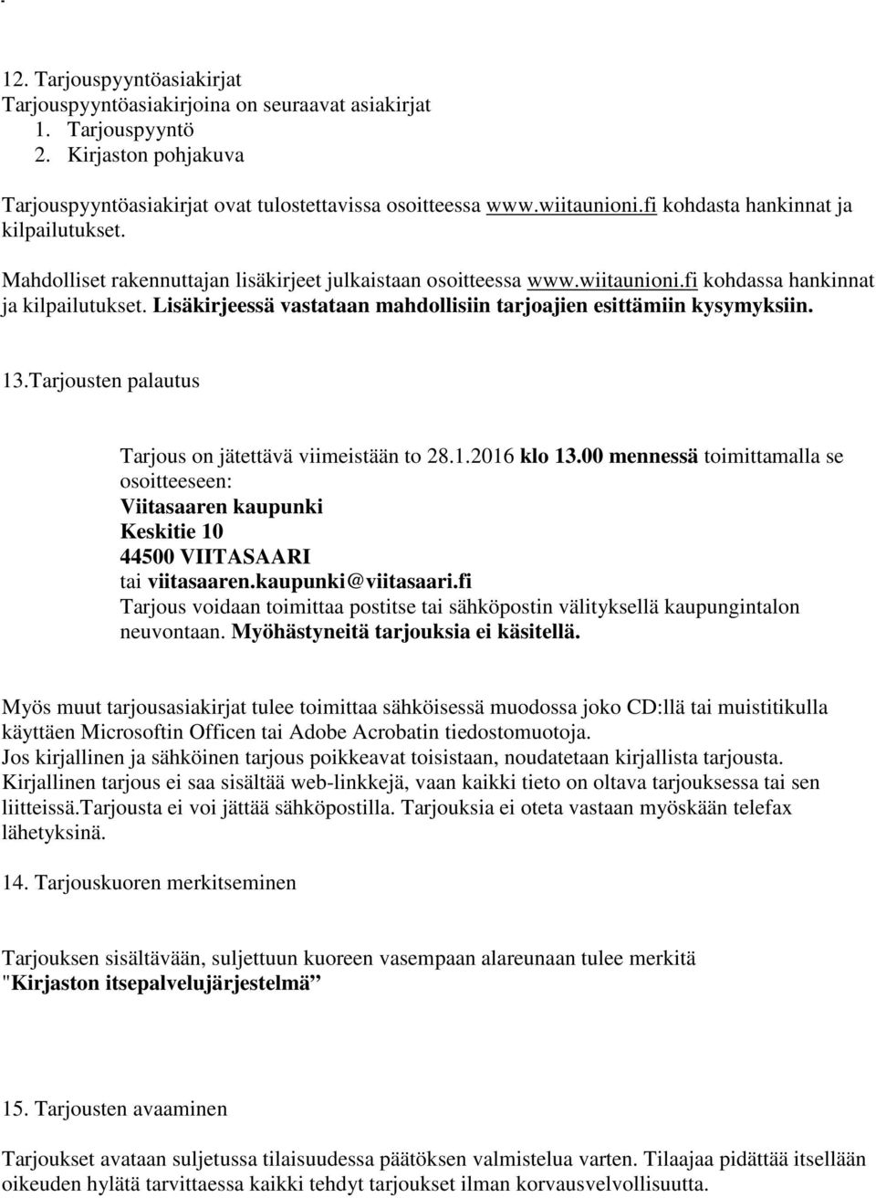 Lisäkirjeessä vastataan mahdollisiin tarjoajien esittämiin kysymyksiin. 13.Tarjousten palautus Tarjous on jätettävä viimeistään to 28.1.2016 klo 13.