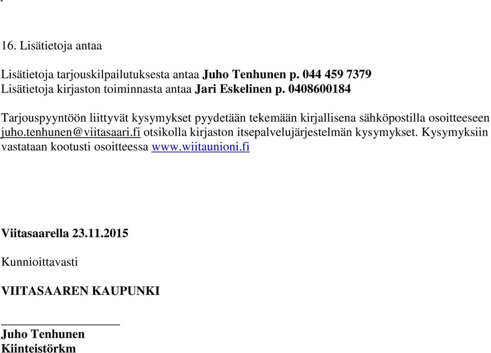 0408600184 Tarjouspyyntöön liittyvät kysymykset pyydetään tekemään kirjallisena sähköpostilla osoitteeseen juho.