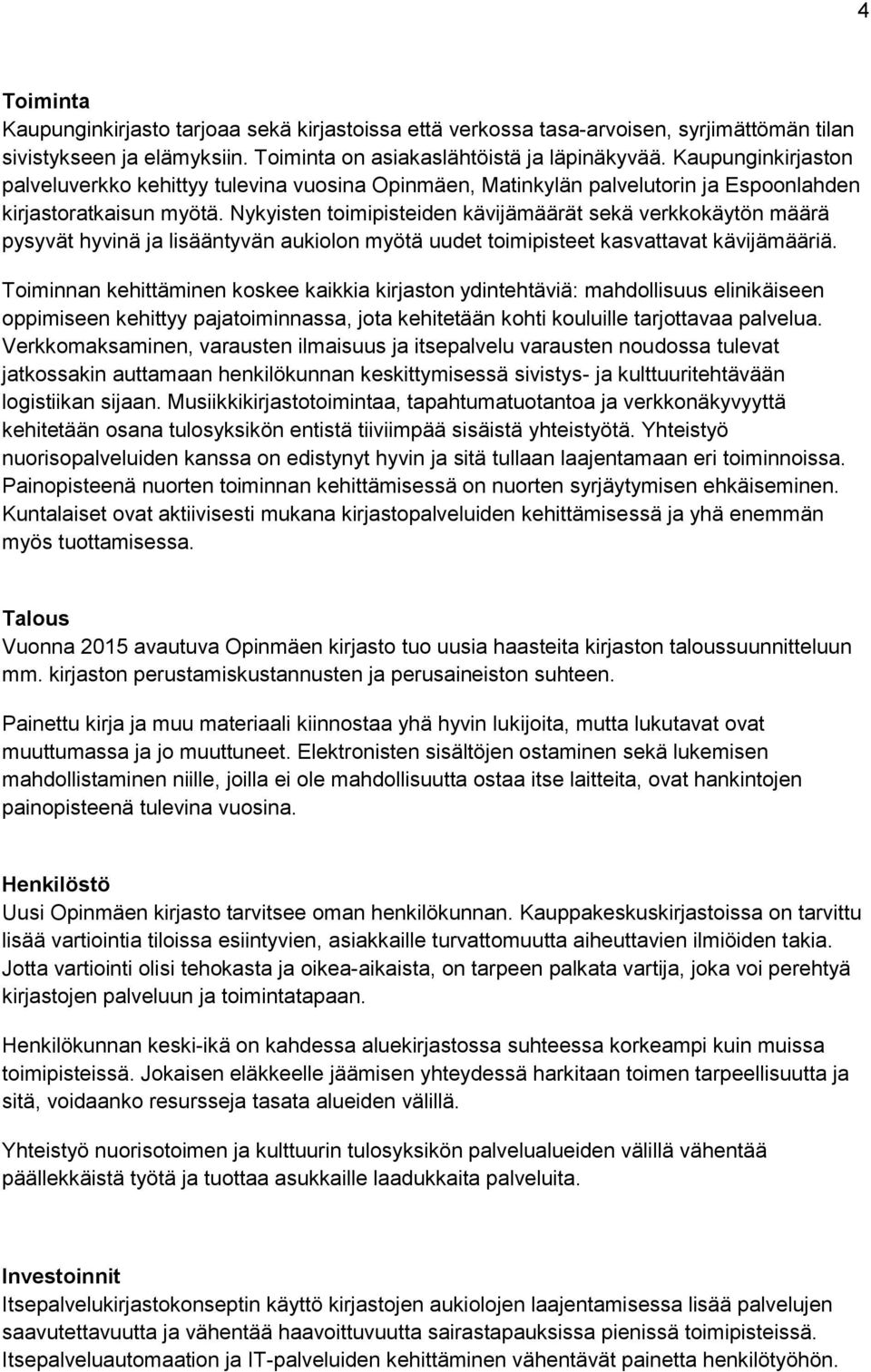 Nykyisten toimipisteiden kävijämäärät sekä verkkokäytön määrä pysyvät hyvinä ja lisääntyvän aukiolon myötä uudet toimipisteet kasvattavat kävijämääriä.