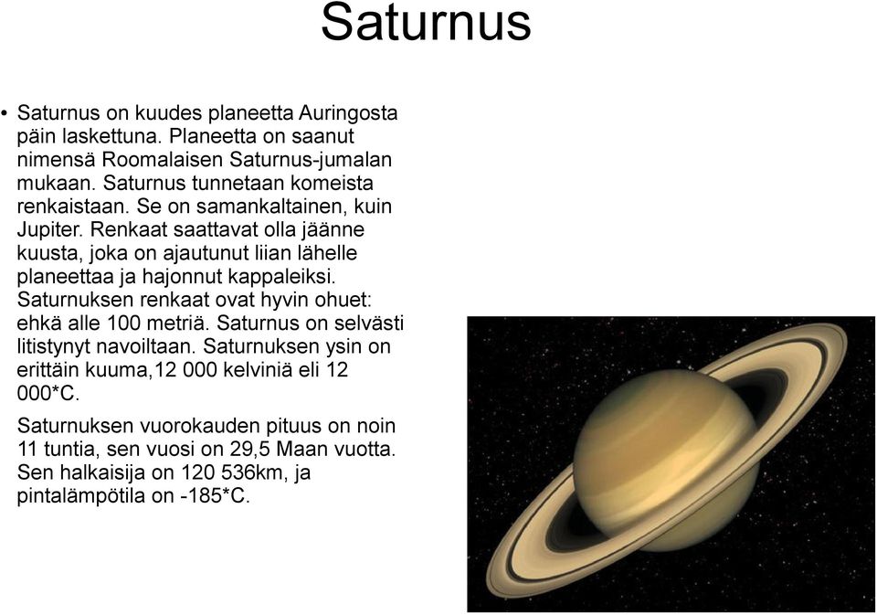 Renkaat saattavat olla jäänne kuusta, joka on ajautunut liian lähelle planeettaa ja hajonnut kappaleiksi.