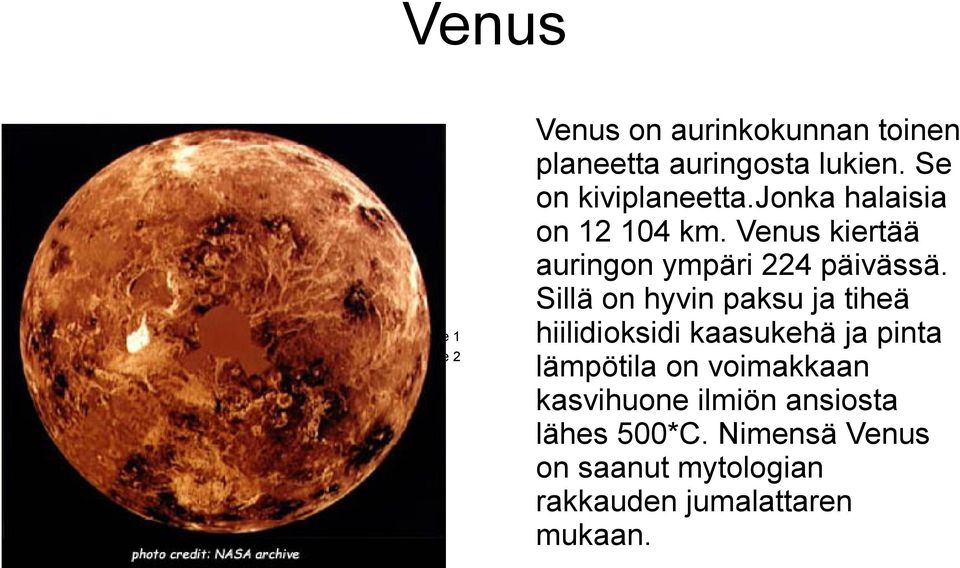 Venus kiertää auringon ympäri 224 päivässä.