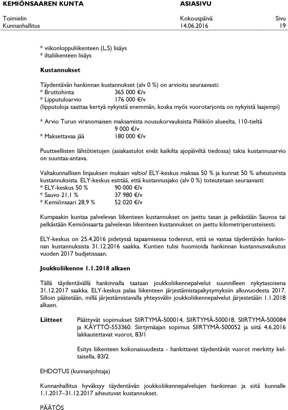 Maksettavaa jää 180 000 /v Puutteellisten lähtötietojen (asiakastulot eivät kaikilta ajopäiviltä tiedossa) takia kustannusarvio on suuntaa-antava.