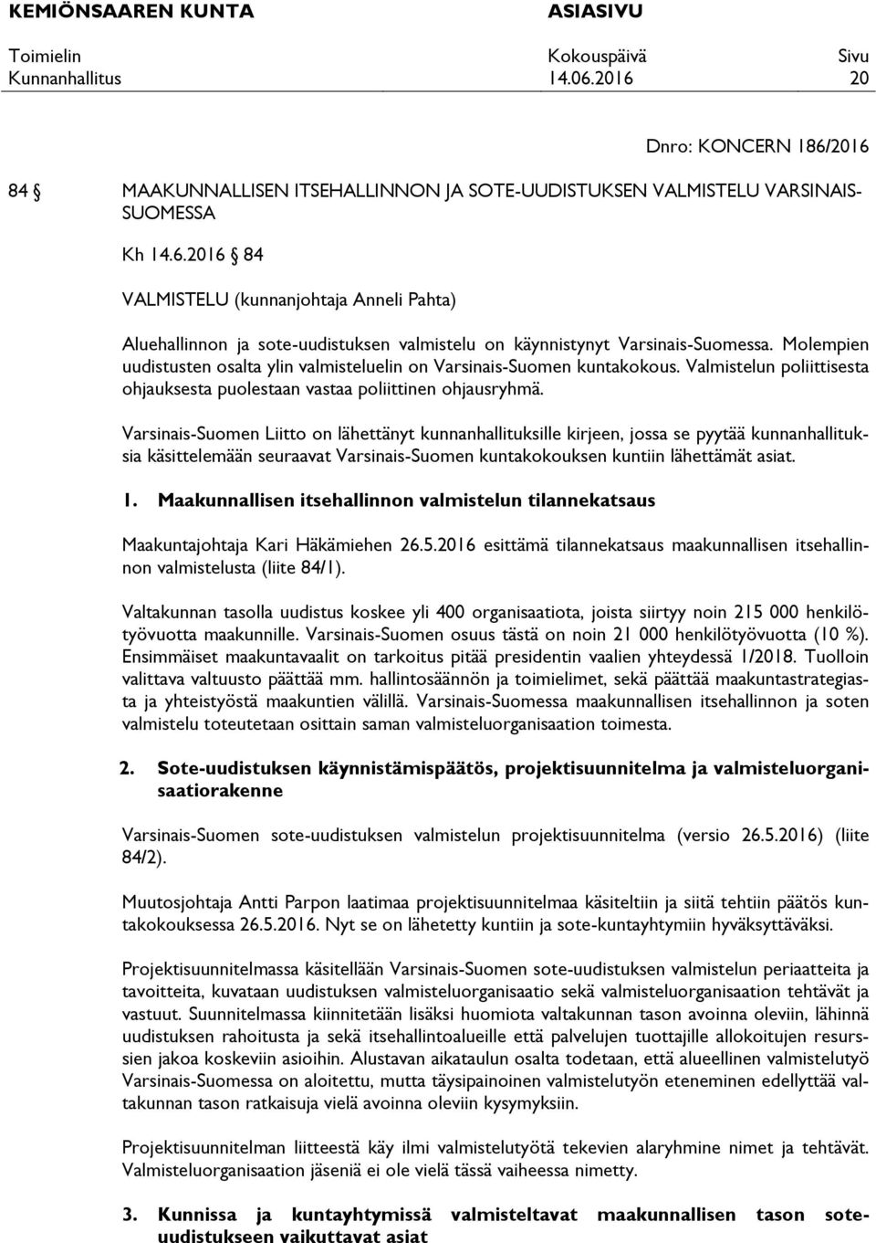 Varsinais-Suomen Liitto on lähettänyt kunnanhallituksille kirjeen, jossa se pyytää kunnanhallituksia käsittelemään seuraavat Varsinais-Suomen kuntakokouksen kuntiin lähettämät asiat. 1.