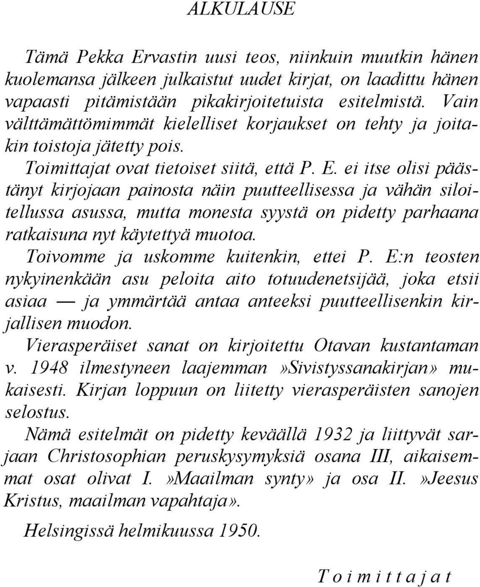 ei itse olisi päästänyt kirjojaan painosta näin puutteellisessa ja vähän siloitellussa asussa, mutta monesta syystä on pidetty parhaana ratkaisuna nyt käytettyä muotoa.