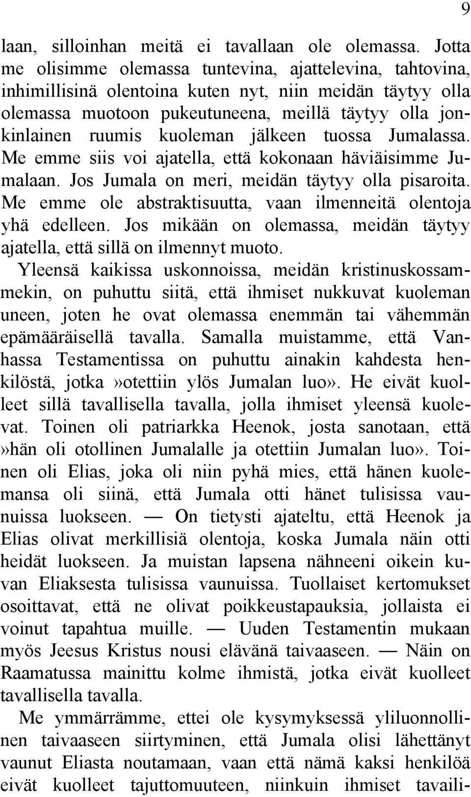 kuoleman jälkeen tuossa Jumalassa. Me emme siis voi ajatella, että kokonaan häviäisimme Jumalaan. Jos Jumala on meri, meidän täytyy olla pisaroita.