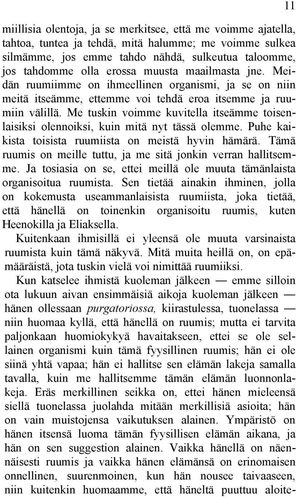 Me tuskin voimme kuvitella itseämme toisenlaisiksi olennoiksi, kuin mitä nyt tässä olemme. Puhe kaikista toisista ruumiista on meistä hyvin hämärä.