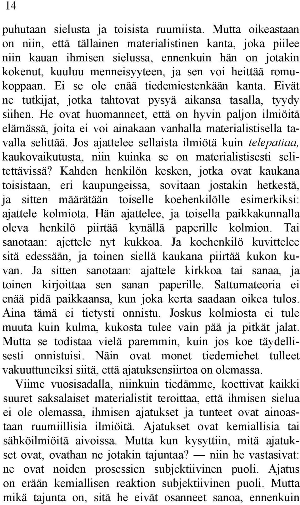 Ei se ole enää tiedemiestenkään kanta. Eivät ne tutkijat, jotka tahtovat pysyä aikansa tasalla, tyydy siihen.