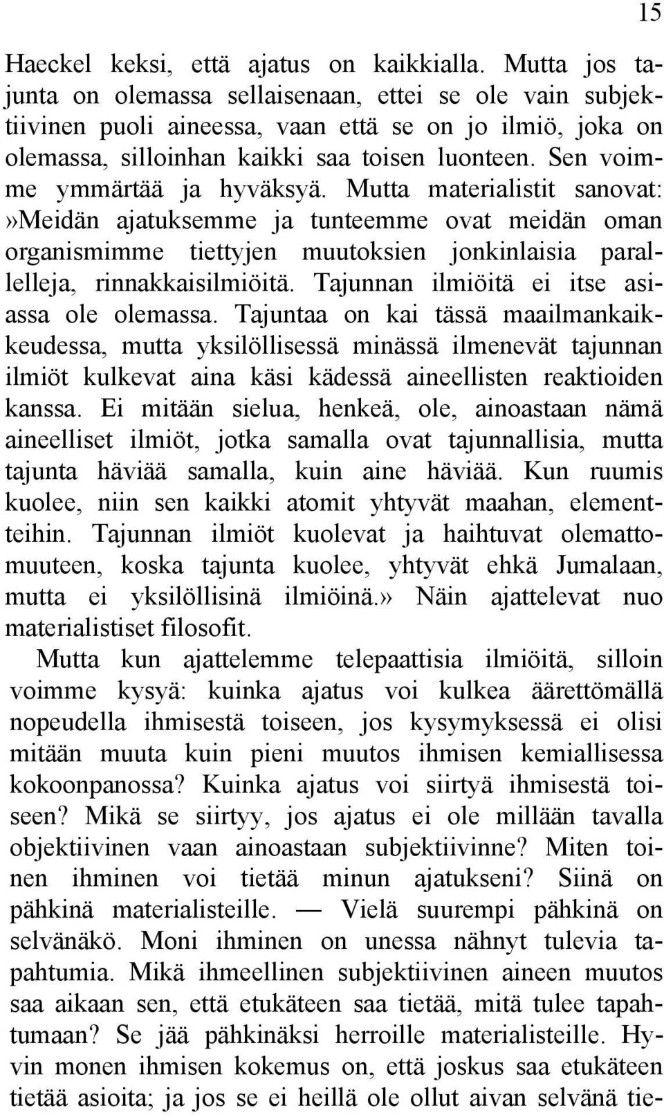 Sen voimme ymmärtää ja hyväksyä. Mutta materialistit sanovat:»meidän ajatuksemme ja tunteemme ovat meidän oman organismimme tiettyjen muutoksien jonkinlaisia parallelleja, rinnakkaisilmiöitä.