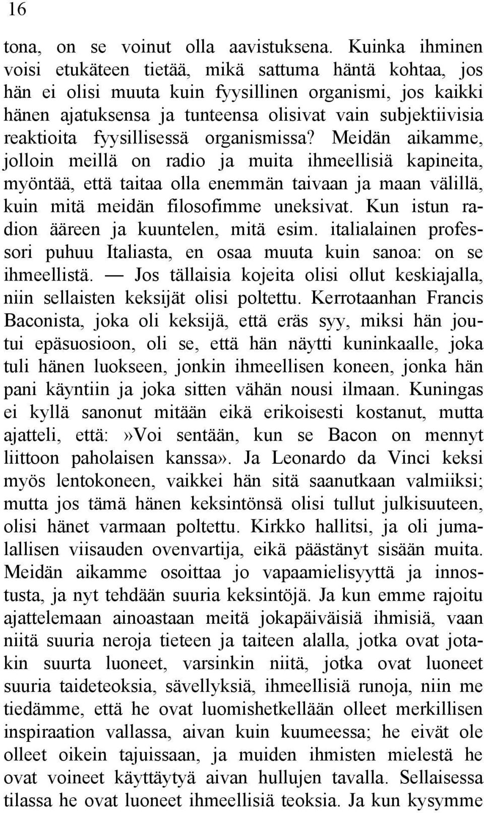 fyysillisessä organismissa? Meidän aikamme, jolloin meillä on radio ja muita ihmeellisiä kapineita, myöntää, että taitaa olla enemmän taivaan ja maan välillä, kuin mitä meidän filosofimme uneksivat.