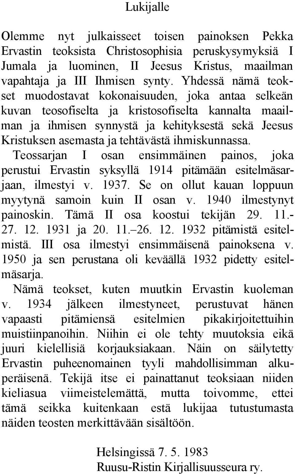 tehtävästä ihmiskunnassa. Teossarjan I osan ensimmäinen painos, joka perustui Ervastin syksyllä 1914 pitämään esitelmäsarjaan, ilmestyi v. 1937.