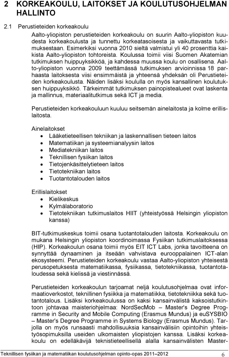 Esimerkiksi vuonna 2010 sieltä valmistui yli 40 prosenttia kaikista Aalto-yliopiston tohtoreista.