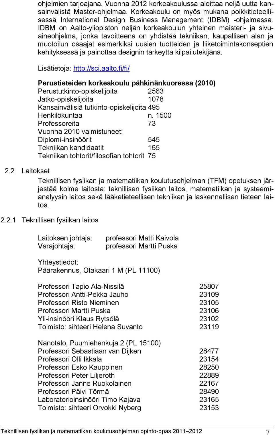 IDBM on Aalto-yliopiston neljän korkeakoulun yhteinen maisteri- ja sivuaineohjelma, jonka tavoitteena on yhdistää tekniikan, kaupallisen alan ja muotoilun osaajat esimerkiksi uusien tuotteiden ja