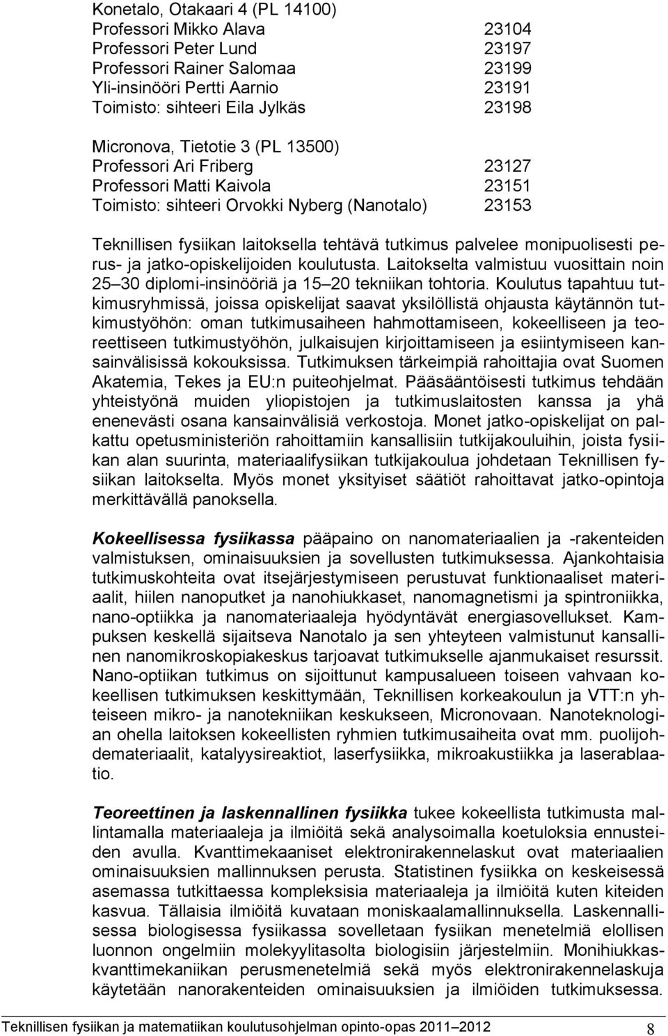 palvelee monipuolisesti perus- ja jatko-opiskelijoiden koulutusta. Laitokselta valmistuu vuosittain noin 25 30 diplomi-insinööriä ja 15 20 tekniikan tohtoria.