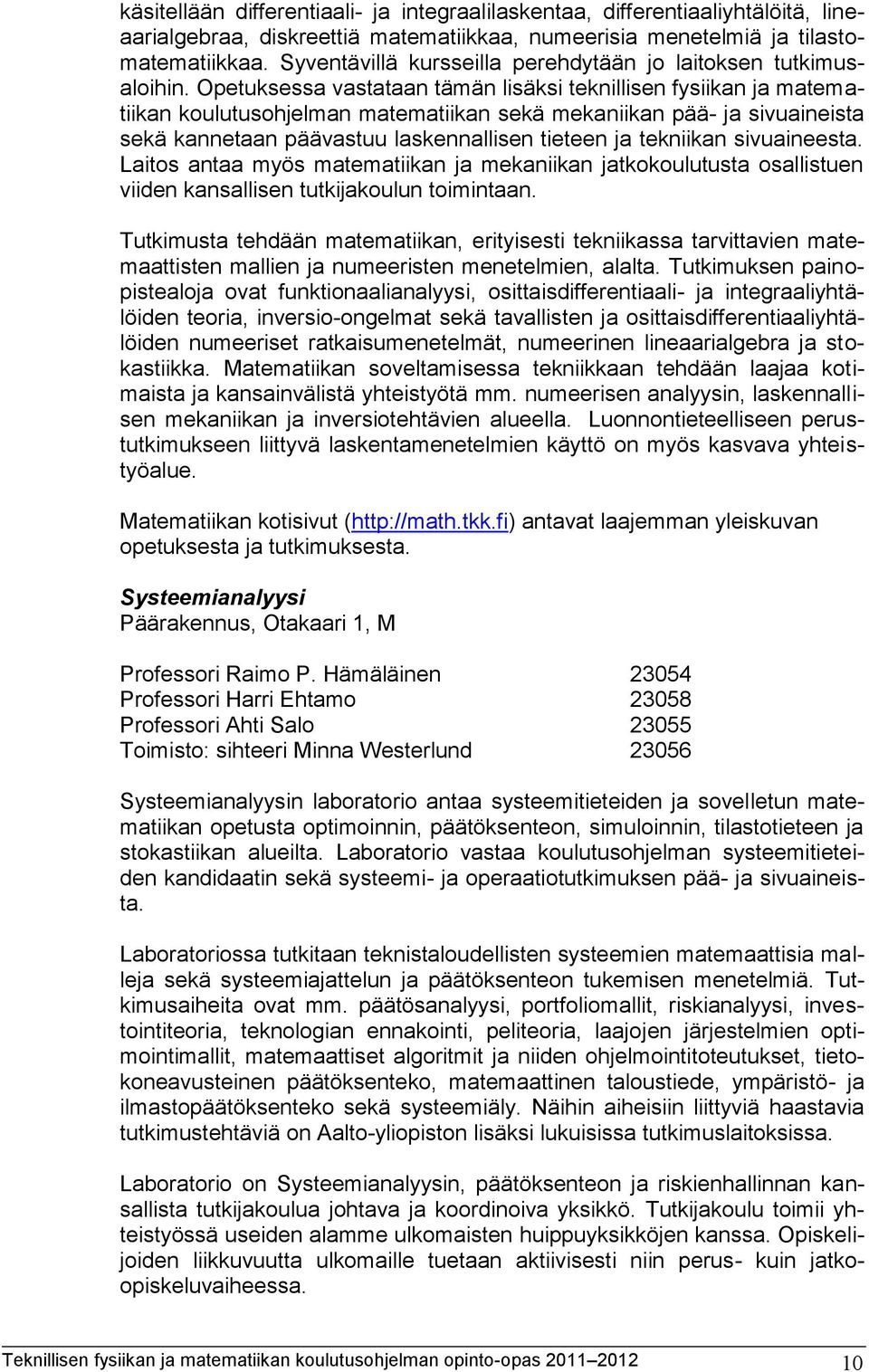 Opetuksessa vastataan tämän lisäksi teknillisen fysiikan ja matematiikan koulutusohjelman matematiikan sekä mekaniikan pää- ja sivuaineista sekä kannetaan päävastuu laskennallisen tieteen ja